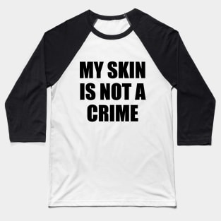 My Skin Color Is Not A Crime,dark skin,black skin Baseball T-Shirt